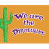 We are the Dinosaurs