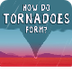 How do tornadoes form? - James