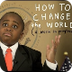 How To Change The World