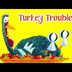 TURKEY TROUBLE
