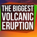 The Biggest Volcanic Eruption