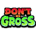 Don't Be Gross | Don't spread 