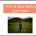 How to stop feeling guilt free