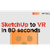 Sketchup to VR  to VR in 80 se