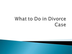 What to Do in Divorce Case 