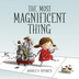 The Most Magnificent Thing by 