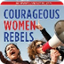 Courageous Women Rebels by Joy
