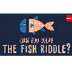 Can you solve the fish riddle?