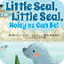 Little Seal, Little Seal, Nois