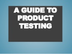 A guide to product testing