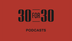 30 for 30 Podcasts