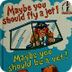 Maybe You Should Fly a Jet