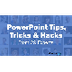 29 PPT Tips, Tricks & Hacks