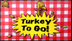 Turkey To Go!