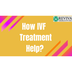 How IVF  Treatment Help?