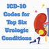 ICD-10 Codes for Top Six Urolo