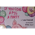 If You Give A Pig A Party by L