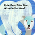 Polar Bear Polar Bear, What Do