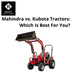 Mahindra vs. Kubota Tractors: