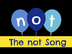 The not Song