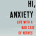Hi, Anxiety Life with a Bad