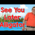 See You Later Alligator