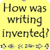 Who invented Writing? What was