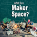 What is a Makerspace? Is it a 