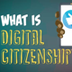 What is Digital Citizen Ship