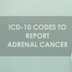 ICD-10 Codes to Report
