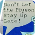 DON'T LET THE PIGEON STAY UP L