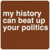 myhistorycanbeatupyourpolitics.com