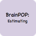 BrainPOP | Estimating