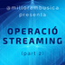OPERACIÓ STREAMING #2