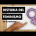 HISTORIA DEL FEMINISMO EN 10 M