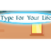 Type For Your Life