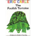 ERIC CARLE - The Foolish Torto