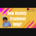 How Anxiety  Treatment Help?