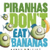 Piranhas don't eat bananas | a
