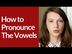 How to Pronounce the VOWELS