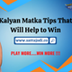 Kalyan Matka Tips That Will He