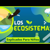 Ecosistemas |Videos Educativos
