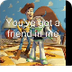 Toy Story - You've got a frien