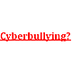 Cyberbullying?