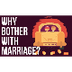 Why Bother With Marriage? 