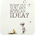 What Do You Do With an Idea? b