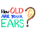 How Old Are Your Ears? (Hearin