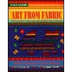 Art from Fabric: With Projects