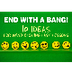 End with a Bang! 10 Ideas for 