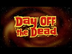 Day off The Dead | Animated Sh